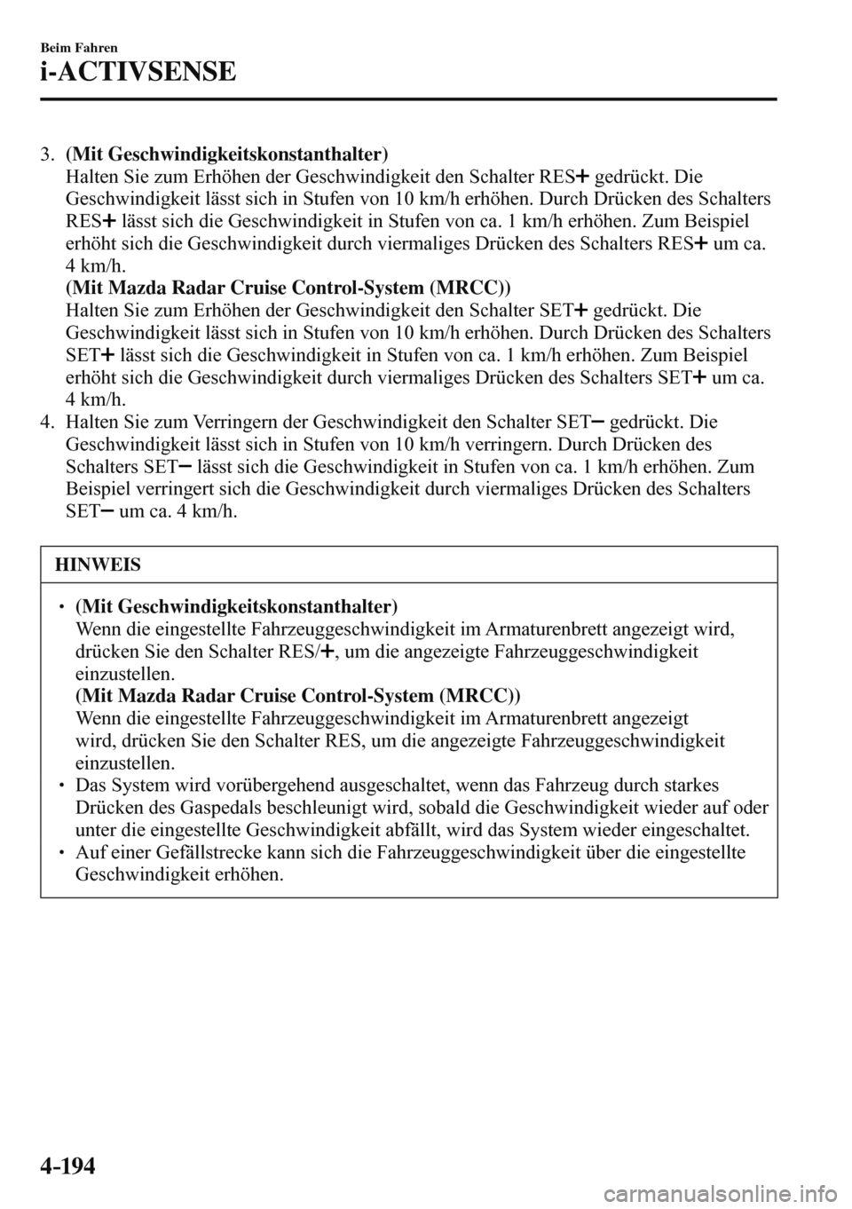 MAZDA MODEL 3 HATCHBACK 2016  Betriebsanleitung (in German) 4–194
Beim Fahren
i-ACTIVSENSE
   3.    (Mit Geschwindigkeitskonstanthalter) 
    Halten Sie zum Erhöhen der Geschwindigkeit den Schalter  RES  
  gedrückt. Die 
Geschwindigkeit lässt sich in Stu