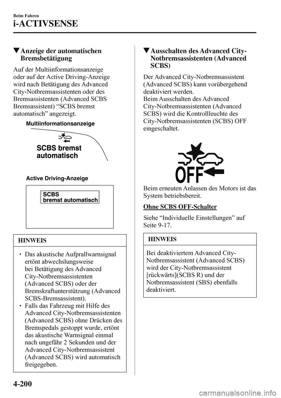 MAZDA MODEL 3 HATCHBACK 2016  Betriebsanleitung (in German) 4–200
Beim Fahren
i-ACTIVSENSE
 Anzeige der automatischen 
Bremsbetätigung
Auf der Multiinformationsanzeige 
oder auf der Active Driving-Anzeige 
wird nach Betätigung des Advanced 
City-Notbremsas