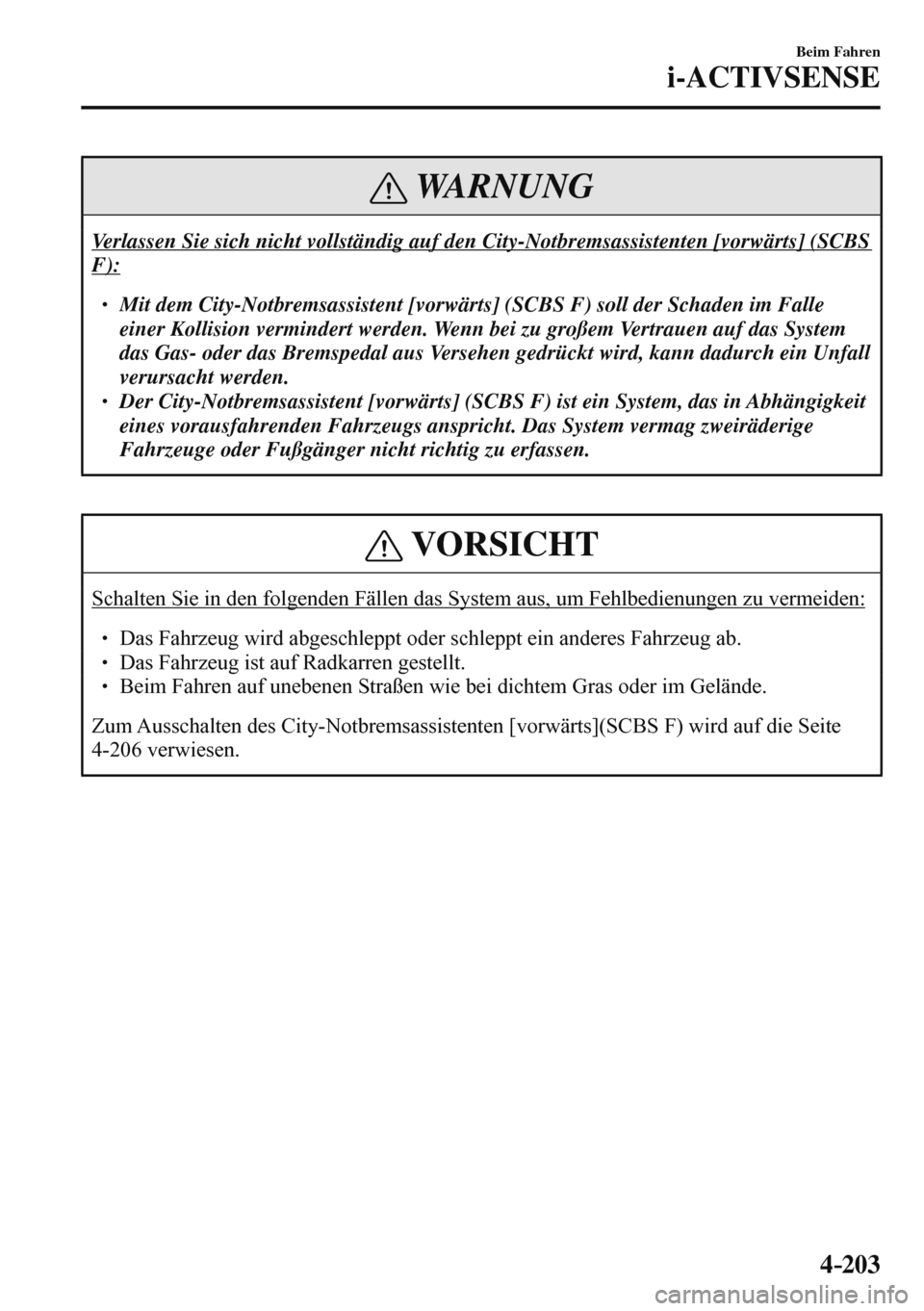 MAZDA MODEL 3 HATCHBACK 2016  Betriebsanleitung (in German) 4–203
Beim Fahren
i-ACTIVSENSE
 WARNUNG
 Verlassen Sie sich nicht vollständig auf den City-Notbremsassistenten [vorwärts] (SCBS 
F):
 � �
� ��  Mit dem City-Notbremsassistent [vorwärts] (SCBS