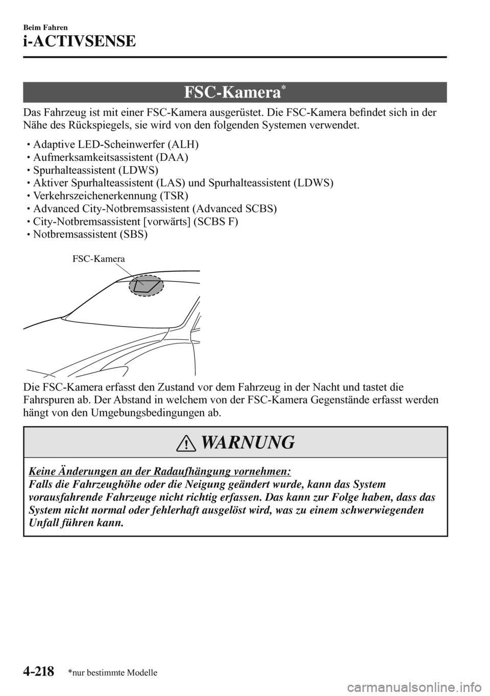 MAZDA MODEL 3 HATCHBACK 2016  Betriebsanleitung (in German) 4–218
Beim Fahren
i-ACTIVSENSE
*nur bestimmte Modelle
 FSC-Kamera *
              Das  Fahrzeug  ist  mit  einer  FSC-Kamera  ausgerüstet.  Die  FSC-Kamera  be�¿ ndet sich in der 
Nähe des Rücks