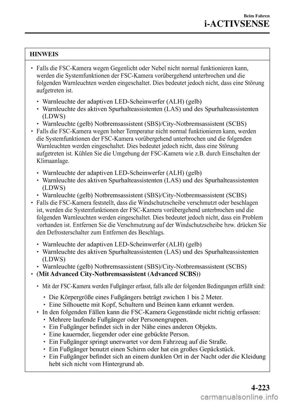 MAZDA MODEL 3 HATCHBACK 2016  Betriebsanleitung (in German) 4–223
Beim Fahren
i-ACTIVSENSE
 HINWEIS
� � ��  Falls die FSC-Kamera wegen Gegenlicht oder Nebel nicht normal funktionieren kann, 
werden die Systemfunktionen der FSC-Kamera vorübergehend unterb