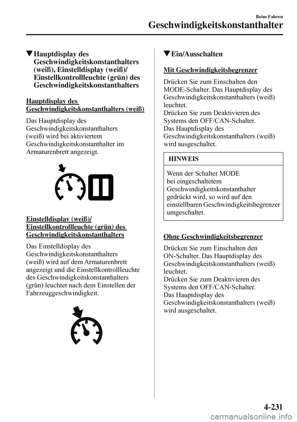 MAZDA MODEL 3 HATCHBACK 2016  Betriebsanleitung (in German) 4–231
Beim Fahren
Geschwindigkeitskonstanthalter
 Hauptdisplay  des 
Geschwindigkeitskonstanthalters
(weiß), Einstelldisplay (weiß)/
Einstellkontrollleuchte (grün) des 
Geschwindigkeitskonstantha