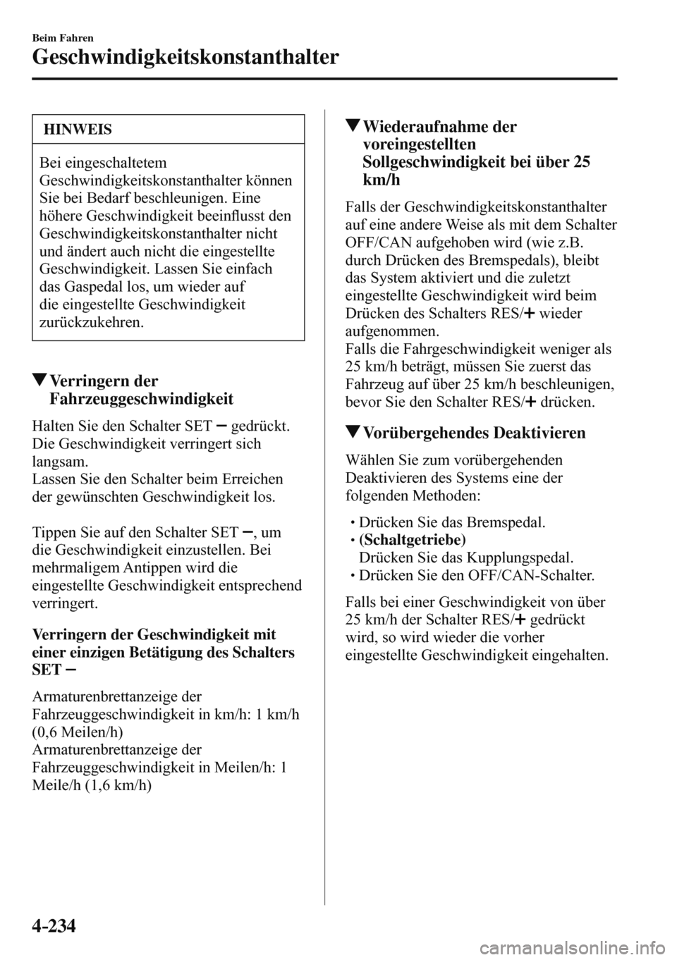 MAZDA MODEL 3 HATCHBACK 2016  Betriebsanleitung (in German) 4–234
Beim Fahren
Geschwindigkeitskonstanthalter
 HINWEIS
 Bei  eingeschaltetem 
Geschwindigkeitskonstanthalter können 
Sie bei Bedarf beschleunigen. Eine 
höhere Geschwindigkeit beein�À usst den
