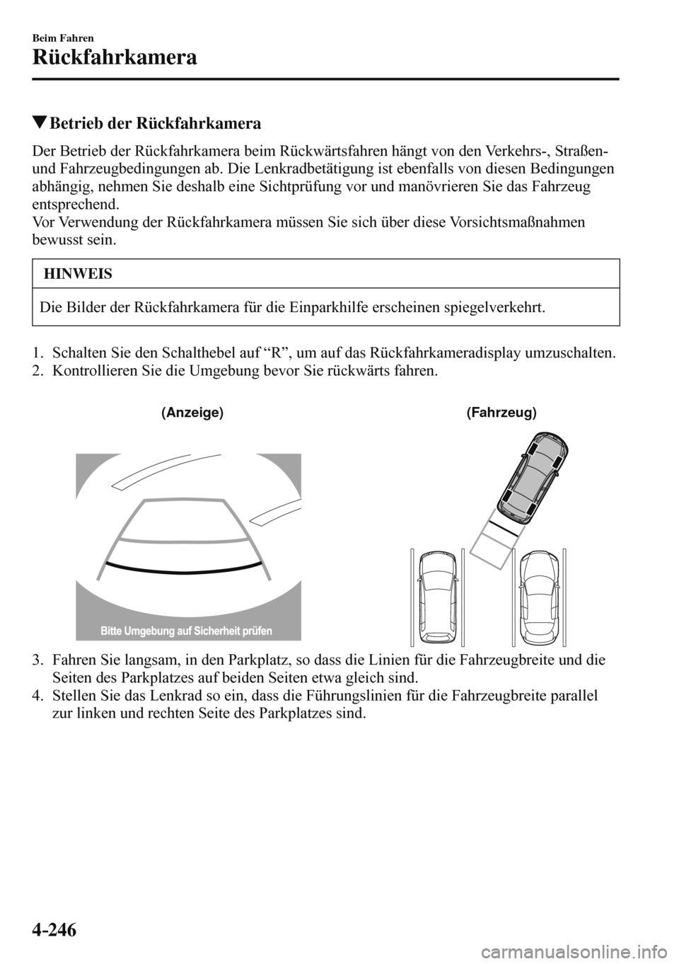 MAZDA MODEL 3 HATCHBACK 2016  Betriebsanleitung (in German) 4–246
Beim Fahren
Rückfahrkamera
 Betrieb der Rückfahrkamera
            Der  Betrieb  der  Rückfahrkamera  beim  Rückwärtsfahren  hängt  von  den  Verkehrs-,  Straßen- 
und Fahrzeugbedingung