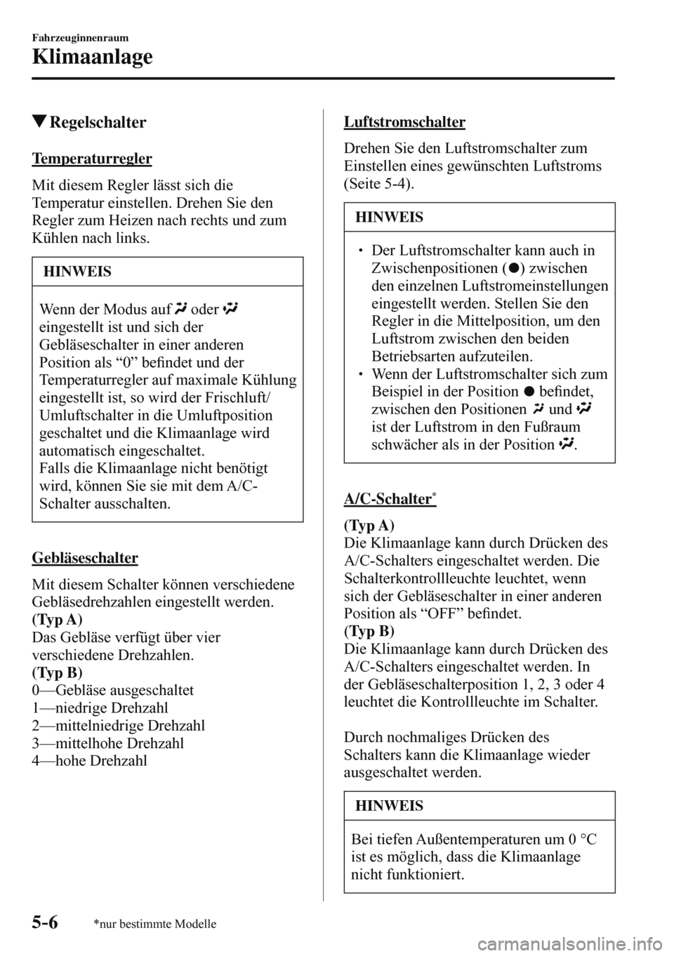 MAZDA MODEL 3 HATCHBACK 2016  Betriebsanleitung (in German) 5–6
Fahrzeuginnenraum
Klimaanlage
*nur bestimmte Modelle
 Regelschalter
    Temperaturregler
    Mit diesem Regler lässt sich die 
Temperatur einstellen. Drehen Sie den 
Regler zum Heizen nach rech