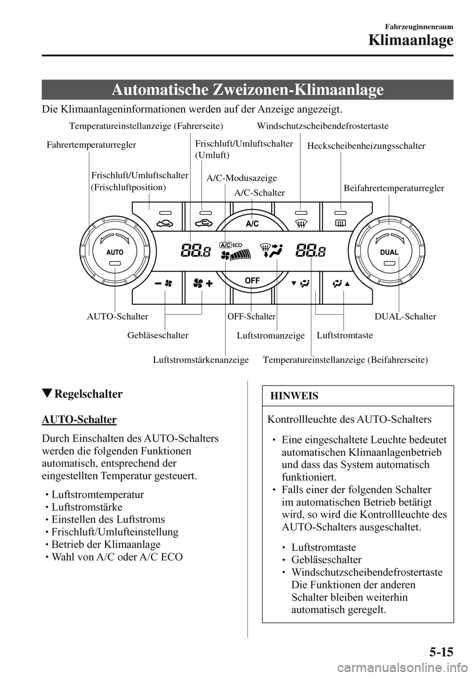 MAZDA MODEL 3 HATCHBACK 2016  Betriebsanleitung (in German) 5–15
Fahrzeuginnenraum
Klimaanlage
 Automatische  Zweizonen-Klimaanlage
            Die  Klimaanlageninformationen  werden  auf  der  Anzeige  angezeigt.
 
Luftstromstärkenanzeige Temperatureinstel