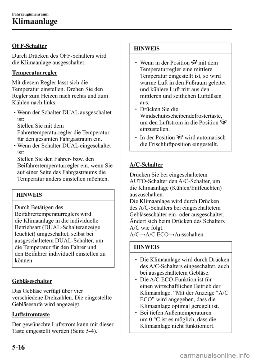 MAZDA MODEL 3 HATCHBACK 2016  Betriebsanleitung (in German) 5–16
Fahrzeuginnenraum
Klimaanlage
  OFF-Schalter
      
Durch Drücken des  OFF -Schalters  wird 
die Klimaanlage ausgeschaltet.
  Temperaturregler
    Mit diesem Regler lässt sich die 
Temperatur