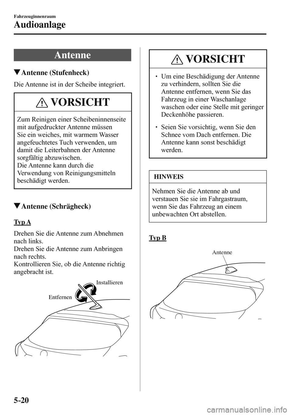 MAZDA MODEL 3 HATCHBACK 2016 Betriebsanleitung (in German) 5–20
Fahrzeuginnenraum
Audioanlage
A n t e n n e
Antenne (Stufenheck)
Die Antenne ist in der Scheibe integriert.
VORSICHT
Zum Reinigen einer Scheibeninnenseite
mit aufgedruckt MAZDA MODEL 3 HATCHBACK 2016 Betriebsanleitung (in German) 5–20
Fahrzeuginnenraum
Audioanlage
A n t e n n e
Antenne (Stufenheck)
Die Antenne ist in der Scheibe integriert.
VORSICHT
Zum Reinigen einer Scheibeninnenseite
mit aufgedruckt