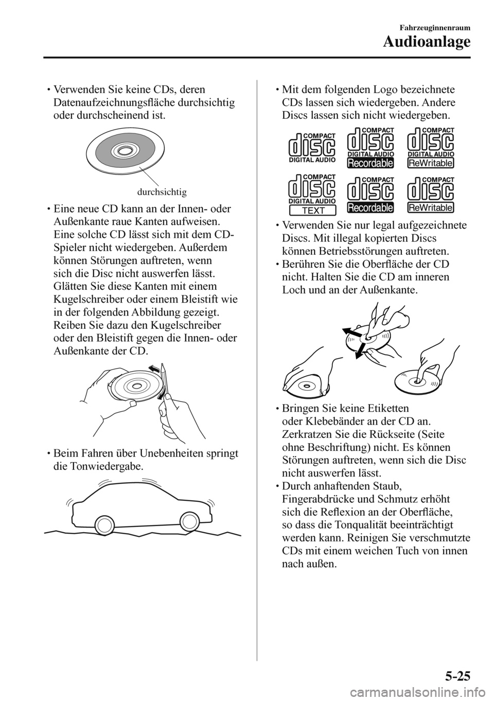 MAZDA MODEL 3 HATCHBACK 2016  Betriebsanleitung (in German) 5–25
Fahrzeuginnenraum
Audioanlage
� �
�
�
� �� Verwenden Sie keine CDs, deren 
Datenaufzeichnungs�À äche durchsichtig 
oder durchscheinend ist.
 
durchsichtig � � � Eine neue CD kann an d