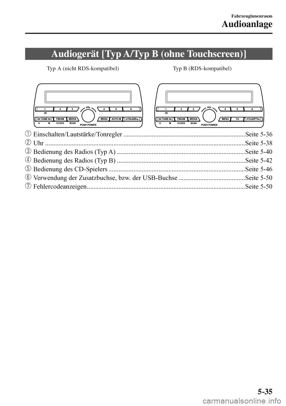 MAZDA MODEL 3 HATCHBACK 2016  Betriebsanleitung (in German) 5–35
Fahrzeuginnenraum
Audioanlage
 Audiogerät [Typ A/Typ B (ohne Touchscreen)]
           
Typ B (RDS-kompatibel) Typ A (nicht RDS-kompatibel)
 
   
 Einschalten/Lautstärke/Tonregler ............