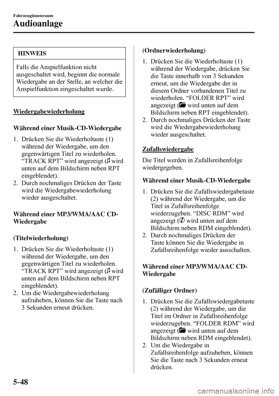 MAZDA MODEL 3 HATCHBACK 2016  Betriebsanleitung (in German) 5–48
Fahrzeuginnenraum
Audioanlage
 HINWEIS
 Falls die Anspielfunktion nicht 
ausgeschaltet wird, beginnt die normale 
Wiedergabe an der Stelle, an welcher die 
Anspielfunktion eingeschaltet wurde. 