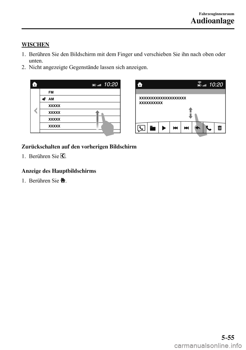 MAZDA MODEL 3 HATCHBACK 2016  Betriebsanleitung (in German) 5–55
Fahrzeuginnenraum
Audioanlage
    WISCHEN
     1.   Berühren Sie den Bildschirm mit dem Finger und verschieben Sie ihn nach oben oder 
unten.
   2.   Nicht angezeigte Gegenstände lassen sich 