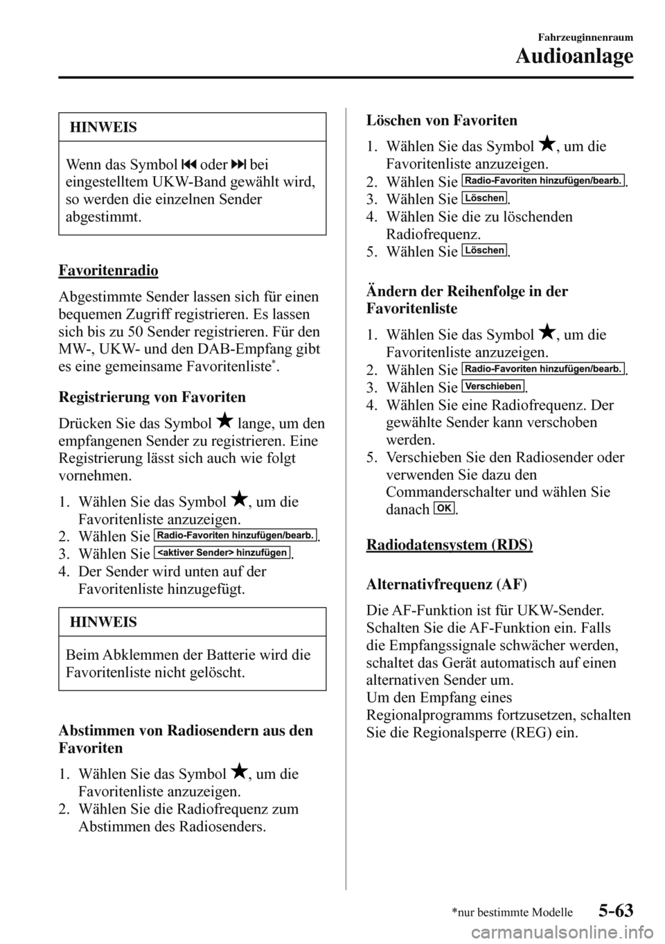 MAZDA MODEL 3 HATCHBACK 2016 Betriebsanleitung (in German) 5–63
Fahrzeuginnenraum
Audioanlage
*nur bestimmte Modelle
HINWEIS
Wenn das Symbol oder bei
eingestelltem UKW-Band gewählt wird,
so werden die einzelnen Sender
abgestimmt.
Favoritenra MAZDA MODEL 3 HATCHBACK 2016 Betriebsanleitung (in German) 5–63
Fahrzeuginnenraum
Audioanlage
*nur bestimmte Modelle
HINWEIS
Wenn das Symbol oder bei
eingestelltem UKW-Band gewählt wird,
so werden die einzelnen Sender
abgestimmt.
Favoritenra