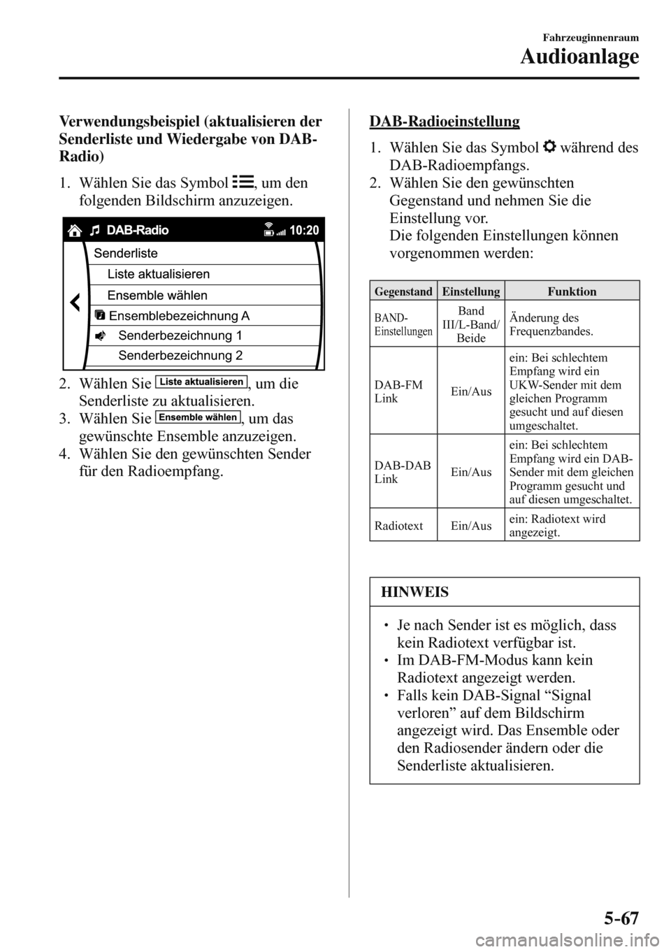 MAZDA MODEL 3 HATCHBACK 2016  Betriebsanleitung (in German) 5–67
Fahrzeuginnenraum
Audioanlage
    Verwendungsbeispiel  (aktualisieren  der 
Senderliste und Wiedergabe von DAB-
Radio)
     1.   Wählen  Sie  das  Symbol   
 , um den 
folgenden Bildschirm anz