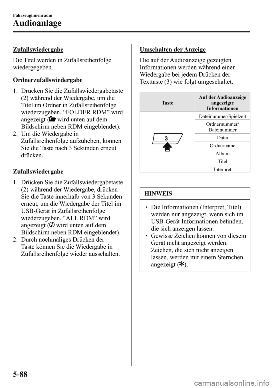 MAZDA MODEL 3 HATCHBACK 2016  Betriebsanleitung (in German) 5–88
Fahrzeuginnenraum
Audioanlage
  Zufallswiedergabe
    Die  Titel  werden  in  Zufallsreihenfolge 
wiedergegeben.
  Ordnerzufallswiedergabe
     1.   Drücken  Sie  die  Zufallswiedergabetaste 
