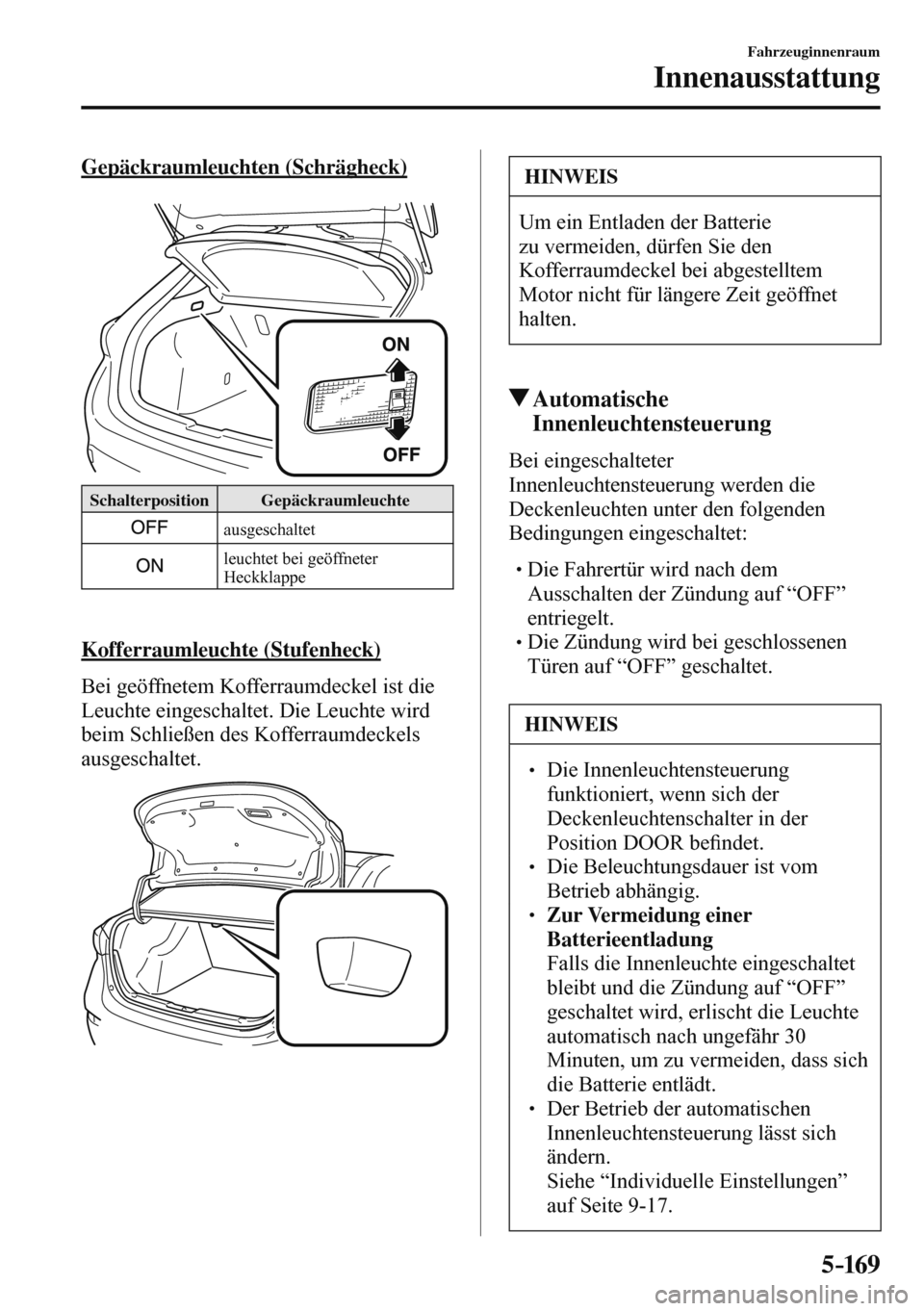 MAZDA MODEL 3 HATCHBACK 2016  Betriebsanleitung (in German) 5–169
Fahrzeuginnenraum
Innenausstattung
  Gepäckraumleuchten  (Schrägheck)
   
 
 Schalterposition   Gepäckraumleuchte 
 
 
 ausgeschaltet 
 
  leuchtet bei geöffneter 
Heckklappe 
   
  Koffer