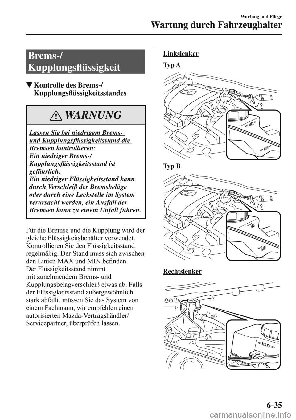 MAZDA MODEL 3 HATCHBACK 2016  Betriebsanleitung (in German) 6–35
Wartung und P�À ege
Wartung durch Fahrzeughalter
 Brems-/
Kupplungs�À üssigkeit
 Kontrolle des Brems-/
Kupplungs�À üssigkeitsstandes
 WARNUNG
 Lassen Sie bei niedrigem Brems- 
und Kupplung