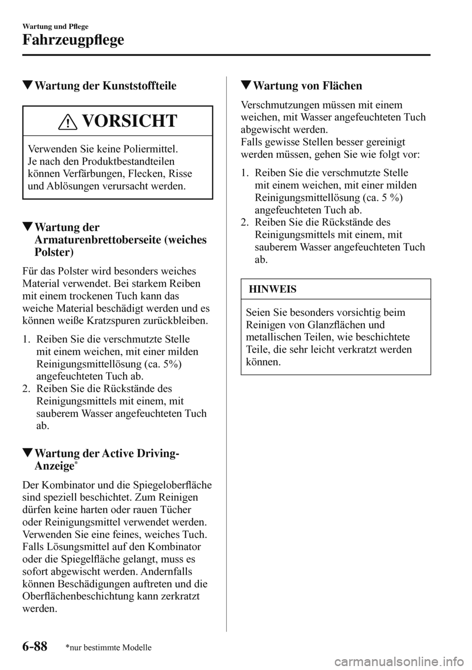 MAZDA MODEL 3 HATCHBACK 2016  Betriebsanleitung (in German) 6–88
Wartung und P�À ege
Fahrzeugp�À ege
*nur bestimmte Modelle
 Wartung der Kunststoffteile
 VORSICHT
 Verwenden Sie keine Poliermittel. 
 Je nach den Produktbestandteilen 
können Verfärbungen,