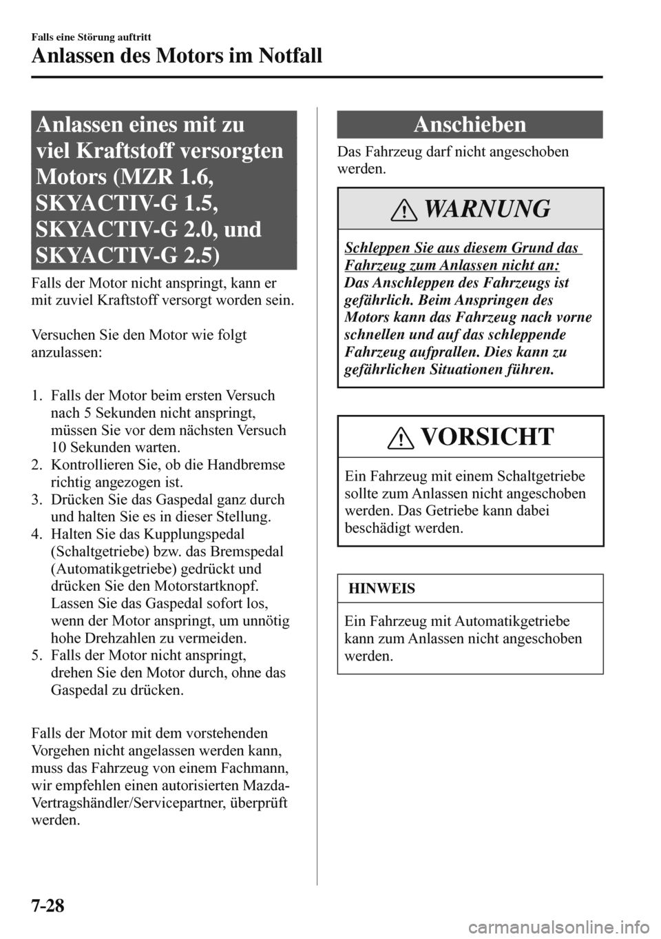 MAZDA MODEL 3 HATCHBACK 2016  Betriebsanleitung (in German) 7–28
Falls eine Störung auftritt
Anlassen des Motors im Notfall
              A n l a s s e n   e i n e s   m i t   z u  
viel Kraftstoff versorgten 
Motors (MZR 1.6, 
SKYACTIV-G 1.5, 
SKYACTIV-G 2