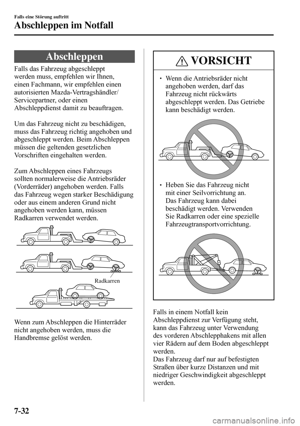 MAZDA MODEL 3 HATCHBACK 2016 Betriebsanleitung (in German) 7–32
Falls eine Störung auftritt
Abschleppen im Notfall
Abschleppen
Falls das Fahrzeug abgeschleppt
werden muss, empfehlen wir Ihnen,
einen Fachmann, wir empfehlen MAZDA MODEL 3 HATCHBACK 2016 Betriebsanleitung (in German) 7–32
Falls eine Störung auftritt
Abschleppen im Notfall
Abschleppen
Falls das Fahrzeug abgeschleppt
werden muss, empfehlen wir Ihnen,
einen Fachmann, wir empfehlen