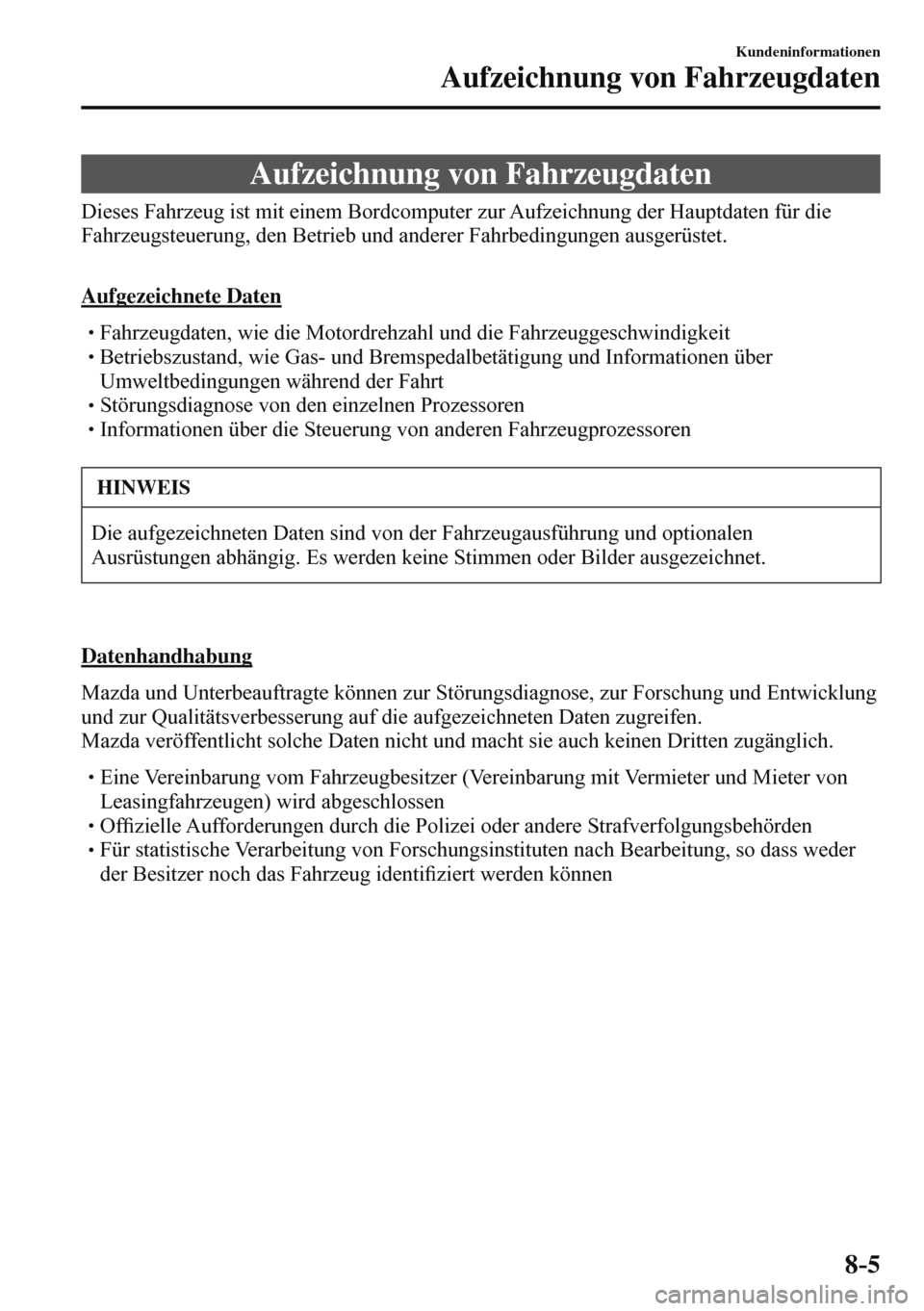 MAZDA MODEL 3 HATCHBACK 2016 Betriebsanleitung (in German) 8–5
Kundeninformationen
Aufzeichnung von Fahrzeugdaten
Aufzeichnung von Fahrzeugdaten
Dieses Fahrzeug ist mit einem Bordcomputer zur Aufzeichnung der Hauptdaten für d MAZDA MODEL 3 HATCHBACK 2016 Betriebsanleitung (in German) 8–5
Kundeninformationen
Aufzeichnung von Fahrzeugdaten
Aufzeichnung von Fahrzeugdaten
Dieses Fahrzeug ist mit einem Bordcomputer zur Aufzeichnung der Hauptdaten für d