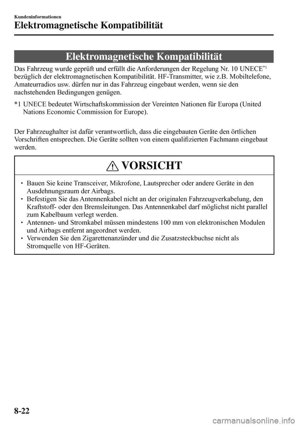 MAZDA MODEL 3 HATCHBACK 2016 Betriebsanleitung (in German) 8–22
Kundeninformationen
Elektromagnetische Kompatibilität
Elektromagnetische Kompatibilität
Das Fahrzeug wurde geprüft und erfüllt die Anforderungen der Regelung Nr. 10 UNECE *1
MAZDA MODEL 3 HATCHBACK 2016 Betriebsanleitung (in German) 8–22
Kundeninformationen
Elektromagnetische Kompatibilität
Elektromagnetische Kompatibilität
Das Fahrzeug wurde geprüft und erfüllt die Anforderungen der Regelung Nr. 10 UNECE *1