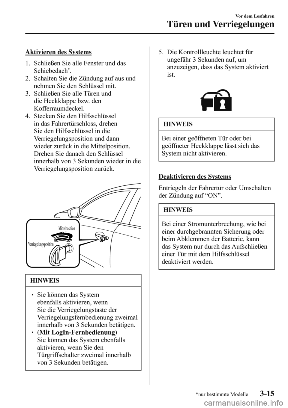 MAZDA MODEL 3 HATCHBACK 2016  Betriebsanleitung (in German) 3–15
Vor dem Losfahren
Türen und Verriegelungen
*nur bestimmte Modelle
  Aktivieren  des  Systems
     1.   Schließen  Sie  alle  Fenster  und  das 
Schiebedach 
* .
   2.   Schalten Sie die Zünd