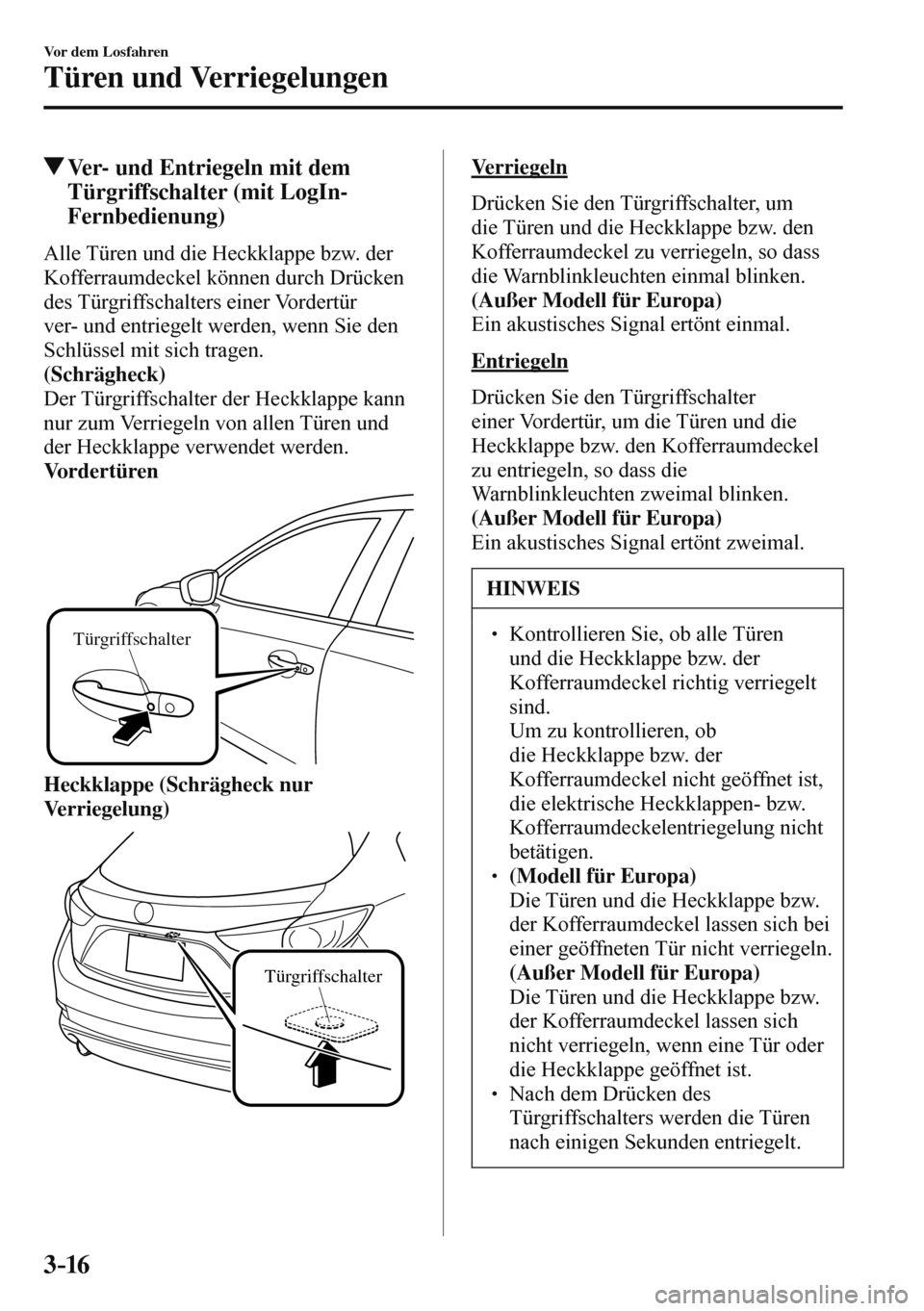 MAZDA MODEL 3 HATCHBACK 2016  Betriebsanleitung (in German) 3–16
Vor dem Losfahren
Türen und Verriegelungen
 Ver- und Entriegeln mit dem 
Türgriffschalter (mit LogIn-
Fernbedienung)
    Alle Türen und die Heckklappe bzw. der 
Kofferraumdeckel können durc