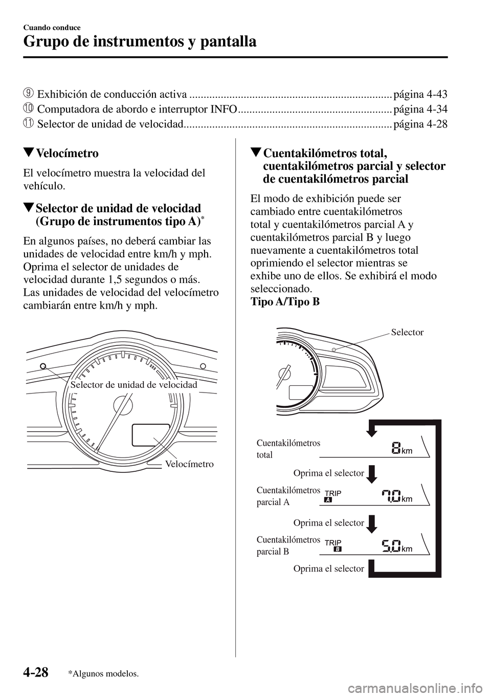 MAZDA MODEL 3 HATCHBACK 2016 Manual del propietario (in Spanish) 4–28
Cuando conduce
Grupo de instrumentos y pantalla
*Algunos modelos.
Exhibición de conducción activa ....................................................................... página 4-43
MAZDA MODEL 3 HATCHBACK 2016 Manual del propietario (in Spanish) 4–28
Cuando conduce
Grupo de instrumentos y pantalla
*Algunos modelos.
Exhibición de conducción activa ....................................................................... página 4-43