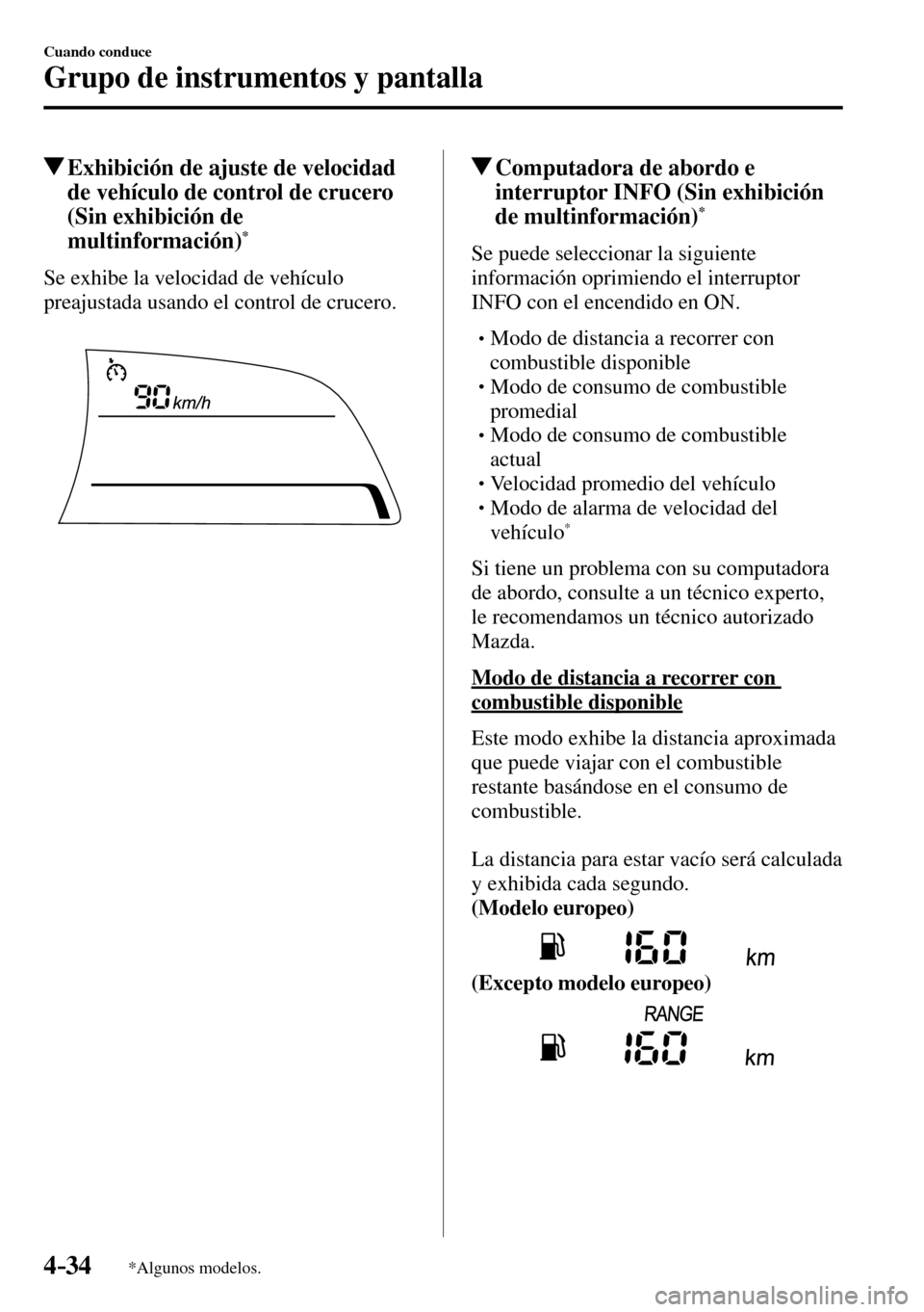 MAZDA MODEL 3 HATCHBACK 2016  Manual del propietario (in Spanish) 4–34
Cuando conduce
Grupo de instrumentos y pantalla
*Algunos modelos.
 Exhibición de ajuste de velocidad 
de vehículo de control de crucero 
(Sin exhibición de 
multinformación)
*
            S