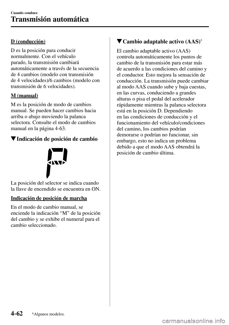 MAZDA MODEL 3 HATCHBACK 2016 Manual del propietario (in Spanish) 4–62
Cuando conduce
Transmisión automática
*Algunos modelos.
D (conducción)
D es la posición para conducir
normalmente. Con el vehículo
parado, la transmisión cambiará
automáticame MAZDA MODEL 3 HATCHBACK 2016 Manual del propietario (in Spanish) 4–62
Cuando conduce
Transmisión automática
*Algunos modelos.
D (conducción)
D es la posición para conducir
normalmente. Con el vehículo
parado, la transmisión cambiará
automáticame