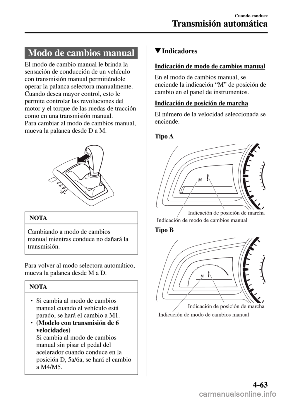 MAZDA MODEL 3 HATCHBACK 2016 Manual del propietario (in Spanish) 4–63
Cuando conduce
Transmisión automática
Modo de cambios manual
El modo de cambio manual le brinda la
sensación de conducción de un vehículo
con transmisión manual perm MAZDA MODEL 3 HATCHBACK 2016 Manual del propietario (in Spanish) 4–63
Cuando conduce
Transmisión automática
Modo de cambios manual
El modo de cambio manual le brinda la
sensación de conducción de un vehículo
con transmisión manual perm