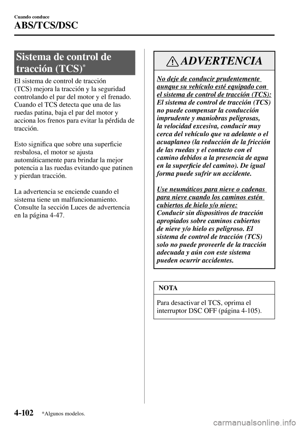 MAZDA MODEL 3 HATCHBACK 2016 Manual del propietario (in Spanish) 4–102
Cuando conduce
ABS/TCS/DSC
*Algunos modelos.
Sistema de control de
tracción (TCS)
*
El sistema de control de tracción
(TCS) mejora la tracción y la seguridad
controlan MAZDA MODEL 3 HATCHBACK 2016 Manual del propietario (in Spanish) 4–102
Cuando conduce
ABS/TCS/DSC
*Algunos modelos.
Sistema de control de
tracción (TCS)
*
El sistema de control de tracción
(TCS) mejora la tracción y la seguridad
controlan