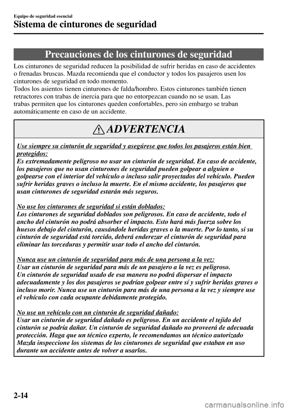 MAZDA MODEL 3 HATCHBACK 2016  Manual del propietario (in Spanish) 2–14
Equipo de seguridad esencial
Sistema de cinturones de seguridad
      Precauciones  de  los  cinturones  de  seguridad
    Los cinturones de seguridad reducen la posibilidad de sufrir heridas e