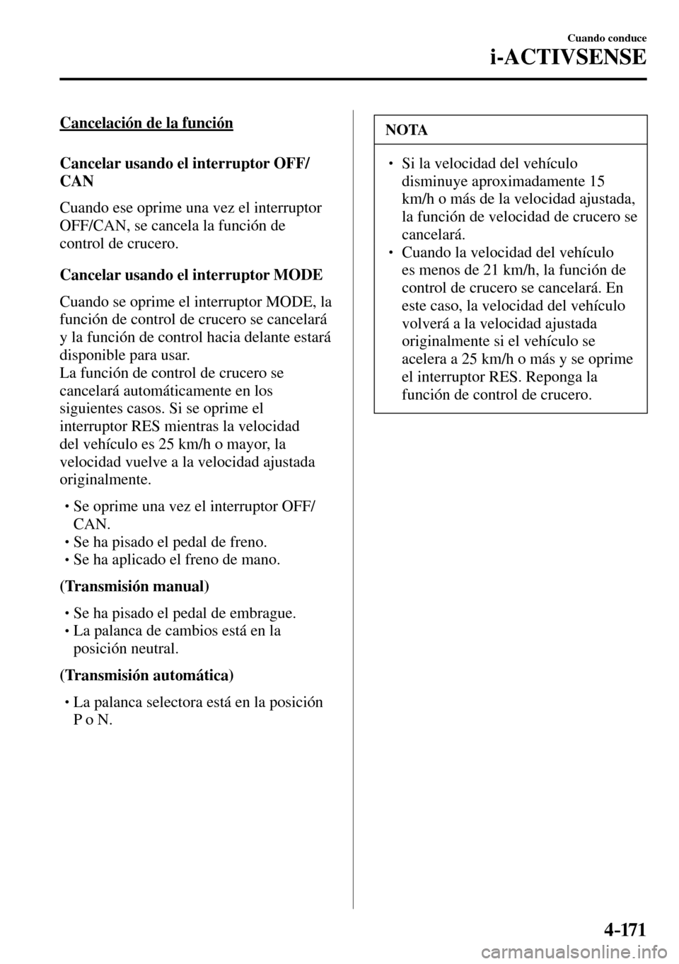 MAZDA MODEL 3 HATCHBACK 2016 Manual del propietario (in Spanish) 4–171
Cuando conduce
i-ACTIVSENSE
Cancelación de la función
Cancelar usando el interruptor OFF/
CAN
Cuando ese oprime una vez el interruptor
OFF/CAN , se cancela la función de
c MAZDA MODEL 3 HATCHBACK 2016 Manual del propietario (in Spanish) 4–171
Cuando conduce
i-ACTIVSENSE
Cancelación de la función
Cancelar usando el interruptor OFF/
CAN
Cuando ese oprime una vez el interruptor
OFF/CAN , se cancela la función de
c