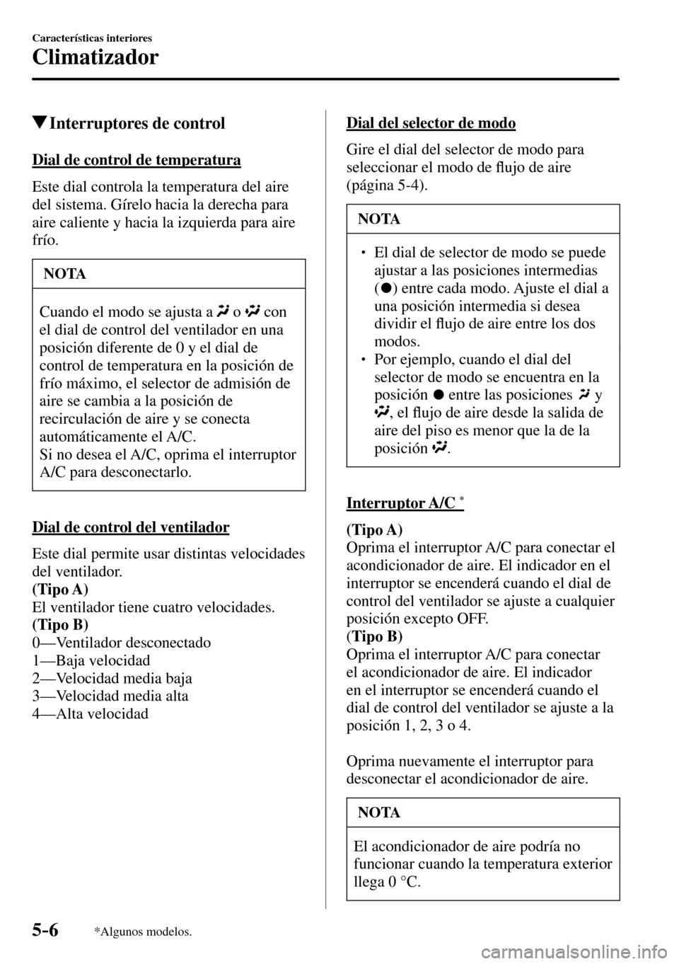 MAZDA MODEL 3 HATCHBACK 2016  Manual del propietario (in Spanish) 5–6
Características interiores
Climatizador
*Algunos modelos.
 Interruptores de control
    Dial  de  control  de  temperatura
    Este dial controla la temperatura del aire 
del sistema. Gírelo h