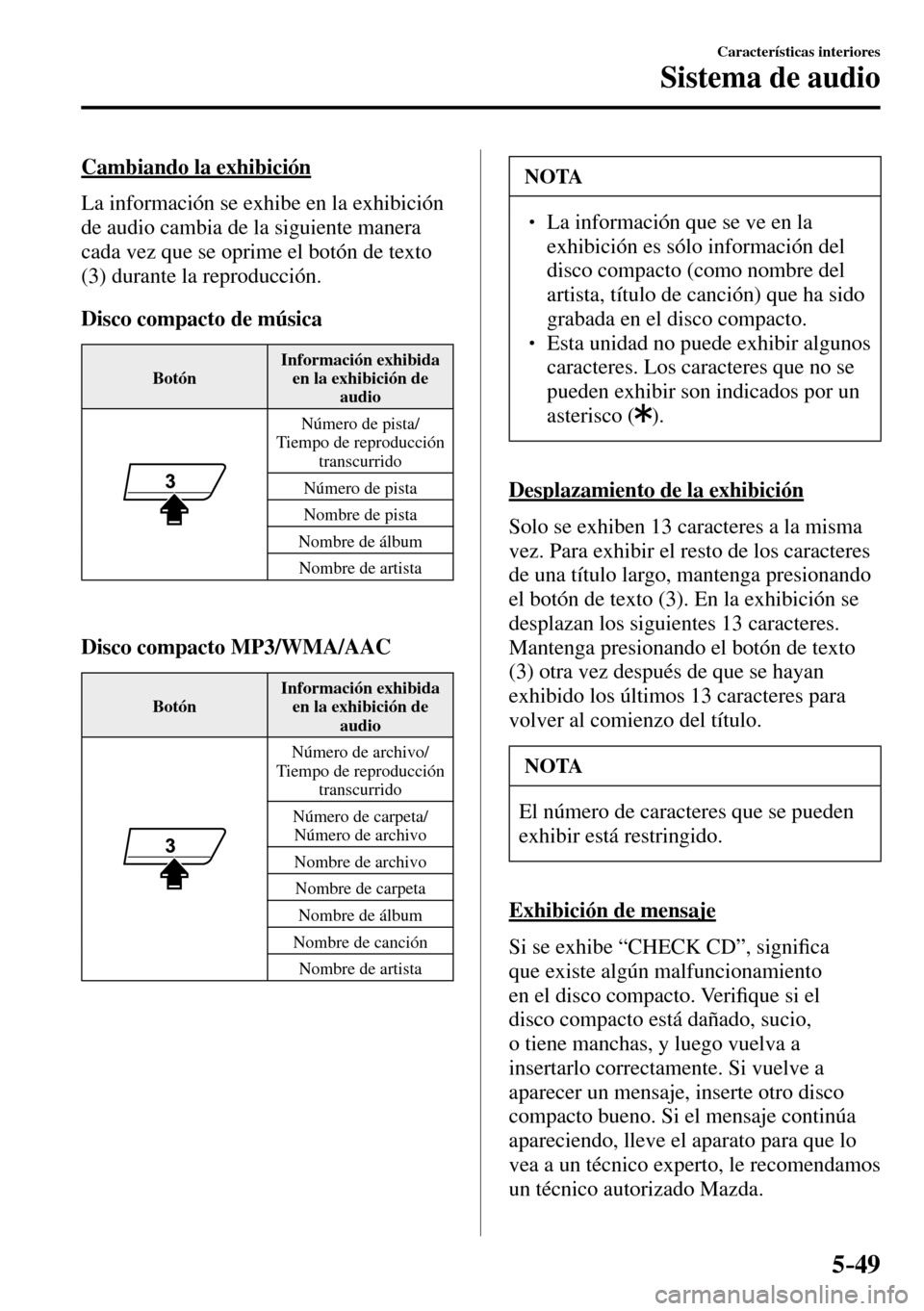 MAZDA MODEL 3 HATCHBACK 2016 Manual del propietario (in Spanish) 5–49
Características interiores
Sistema de audio
Cambiando la exhibición
La información se exhibe en la exhibición
de audio cambia de la siguiente manera
cada vez que se oprime el bot MAZDA MODEL 3 HATCHBACK 2016 Manual del propietario (in Spanish) 5–49
Características interiores
Sistema de audio
Cambiando la exhibición
La información se exhibe en la exhibición
de audio cambia de la siguiente manera
cada vez que se oprime el bot
