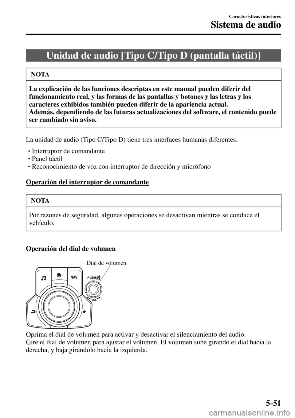 MAZDA MODEL 3 HATCHBACK 2016  Manual del propietario (in Spanish) 5–51
Características interiores
Sistema de audio
 Unidad de audio [Tipo C/Tipo D (pantalla táctil)]
 NOTA
La explicación de las funciones descriptas en este manual pueden diferir del 
funcionamie