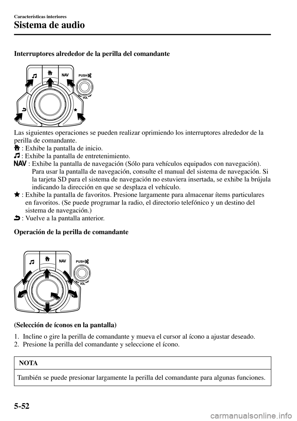 MAZDA MODEL 3 HATCHBACK 2016 Manual del propietario (in Spanish) 5–52
Características interiores
Sistema de audio
Interruptores alrededor de la perilla del comandante
Las siguientes operaciones se pueden realizar oprimiendo los interruptores alrededor de la MAZDA MODEL 3 HATCHBACK 2016 Manual del propietario (in Spanish) 5–52
Características interiores
Sistema de audio
Interruptores alrededor de la perilla del comandante
Las siguientes operaciones se pueden realizar oprimiendo los interruptores alrededor de la