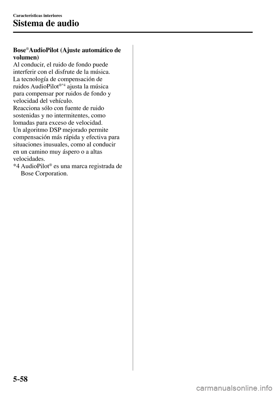 MAZDA MODEL 3 HATCHBACK 2016  Manual del propietario (in Spanish) 5–58
Características interiores
Sistema de audio
Bose®  AudioPilot   (Ajuste  automático  de 
volumen)
  Al conducir, el ruido de fondo puede 
interferir con el disfrute de la música.
  La tecno