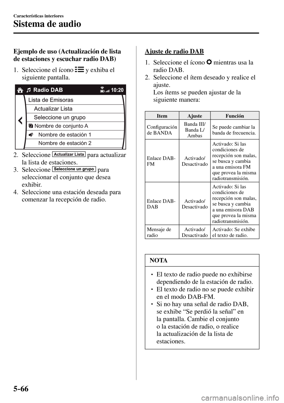 MAZDA MODEL 3 HATCHBACK 2016  Manual del propietario (in Spanish) 5–66
Características interiores
Sistema de audio
    Ejemplo de uso (Actualización de lista 
de estaciones y escuchar radio DAB)
     1.   Seleccione  el  ícono   
  y exhiba el 
siguiente pantal