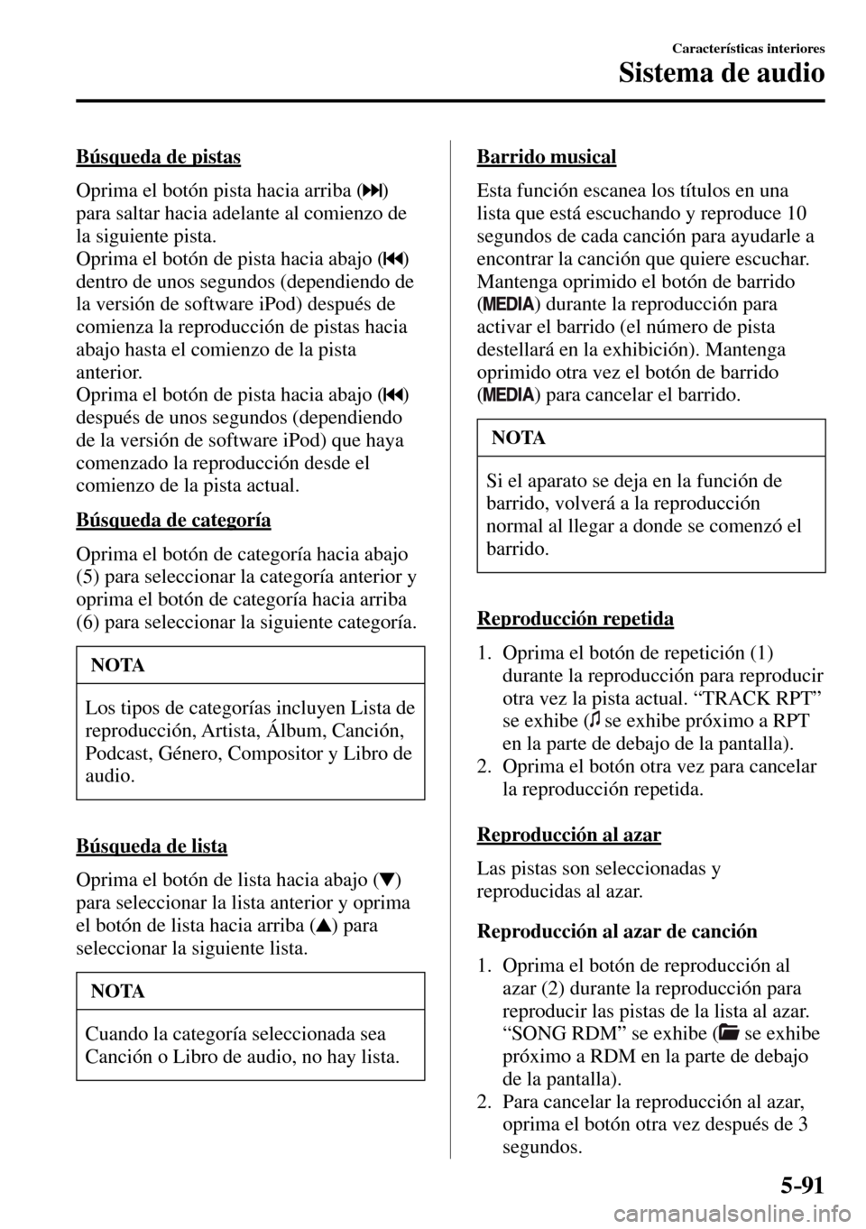 MAZDA MODEL 3 HATCHBACK 2016 Manual del propietario (in Spanish) 5–91
Características interiores
Sistema de audio
Búsqueda de pistas
Oprima el botón pista hacia arriba (
)
para saltar hacia adelante al comienzo de
la siguiente pista.
Oprima el bo MAZDA MODEL 3 HATCHBACK 2016 Manual del propietario (in Spanish) 5–91
Características interiores
Sistema de audio
Búsqueda de pistas
Oprima el botón pista hacia arriba (
)
para saltar hacia adelante al comienzo de
la siguiente pista.
Oprima el bo