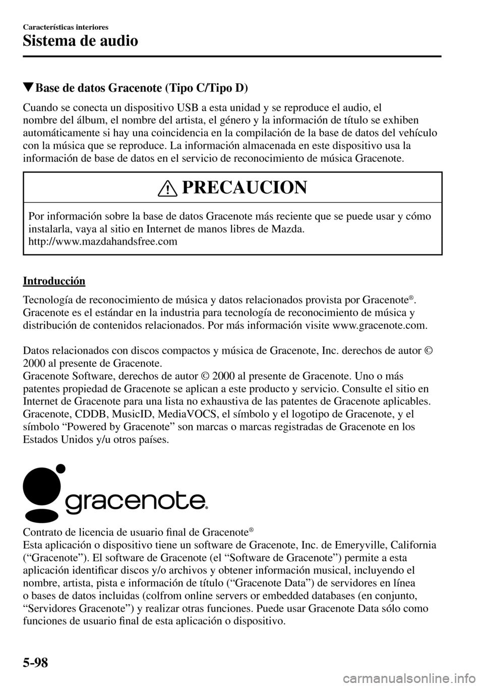 MAZDA MODEL 3 HATCHBACK 2016 Manual del propietario (in Spanish) 5–98
Características interiores
Sistema de audio
Base de datos Gracenote (Tipo C/Tipo D)
Cuando se conecta un dispositivo USB a esta unidad y se reproduce el audio, el
nombre del álbum, el n MAZDA MODEL 3 HATCHBACK 2016 Manual del propietario (in Spanish) 5–98
Características interiores
Sistema de audio
Base de datos Gracenote (Tipo C/Tipo D)
Cuando se conecta un dispositivo USB a esta unidad y se reproduce el audio, el
nombre del álbum, el n