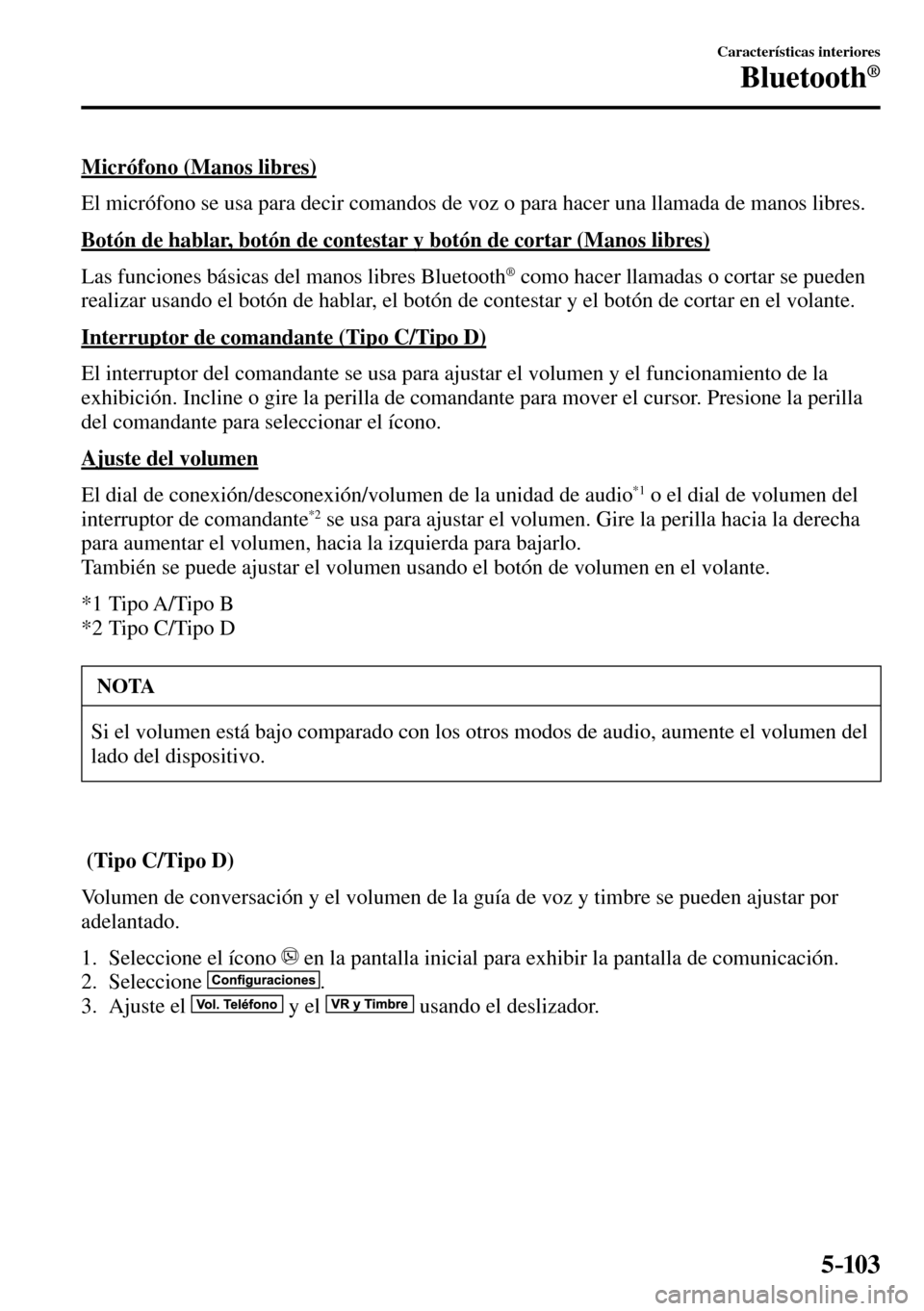 MAZDA MODEL 3 HATCHBACK 2016 Manual del propietario (in Spanish) 5–103
Características interiores
Bluetooth®
Micrófono (Manos libres)
El micrófono se usa para decir comandos de voz o para hacer una llamada de manos libres.
Botón de hablar, botón d MAZDA MODEL 3 HATCHBACK 2016 Manual del propietario (in Spanish) 5–103
Características interiores
Bluetooth®
Micrófono (Manos libres)
El micrófono se usa para decir comandos de voz o para hacer una llamada de manos libres.
Botón de hablar, botón d