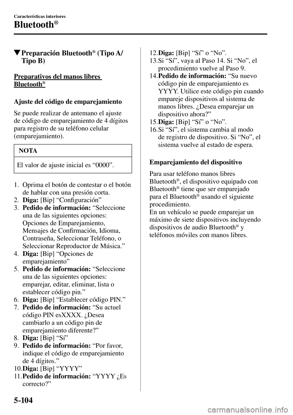 MAZDA MODEL 3 HATCHBACK 2016 Manual del propietario (in Spanish) 5–104
Características interiores
Bluetooth®
Preparación Bluetooth ® (Tipo A/
Tipo B)
Preparativos del manos libres
Bluetooth®
Ajuste del código de emparejamiento
Se pu MAZDA MODEL 3 HATCHBACK 2016 Manual del propietario (in Spanish) 5–104
Características interiores
Bluetooth®
Preparación Bluetooth ® (Tipo A/
Tipo B)
Preparativos del manos libres
Bluetooth®
Ajuste del código de emparejamiento
Se pu