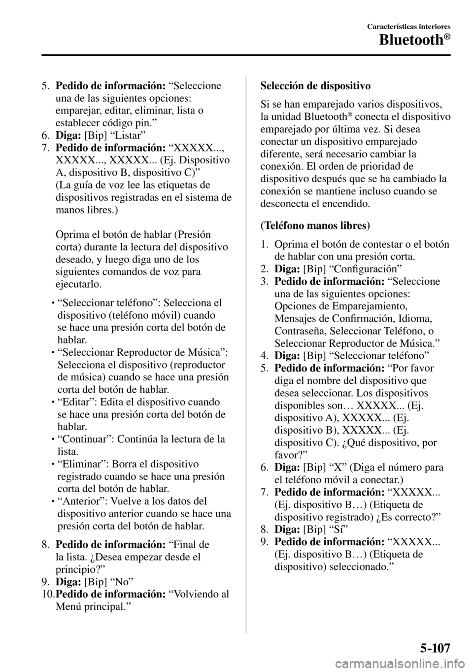 MAZDA MODEL 3 HATCHBACK 2016  Manual del propietario (in Spanish) 5–107
Características interiores
Bluetooth®
   5.    Pedido de información:   “Seleccione 
una de las siguientes opciones: 
emparejar, editar, eliminar, lista o 
establecer código pin.”
   6