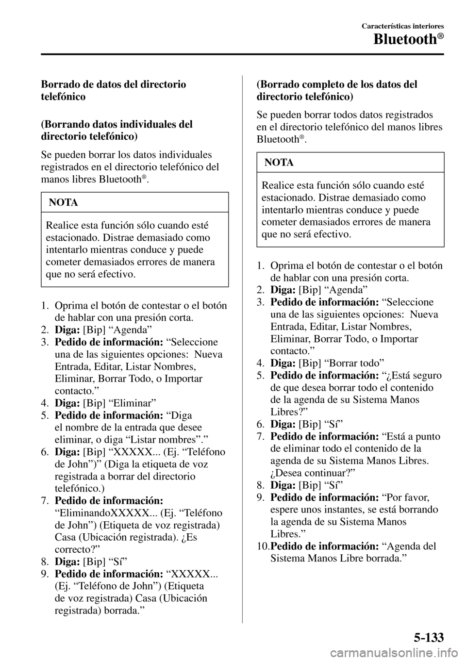 MAZDA MODEL 3 HATCHBACK 2016 Manual del propietario (in Spanish) 5–133
Características interiores
Bluetooth®
Borrado de datos del directorio
telefónico
(Borrando datos individuales del
directorio telefónico)
Se pueden borrar los datos individua MAZDA MODEL 3 HATCHBACK 2016 Manual del propietario (in Spanish) 5–133
Características interiores
Bluetooth®
Borrado de datos del directorio
telefónico
(Borrando datos individuales del
directorio telefónico)
Se pueden borrar los datos individua