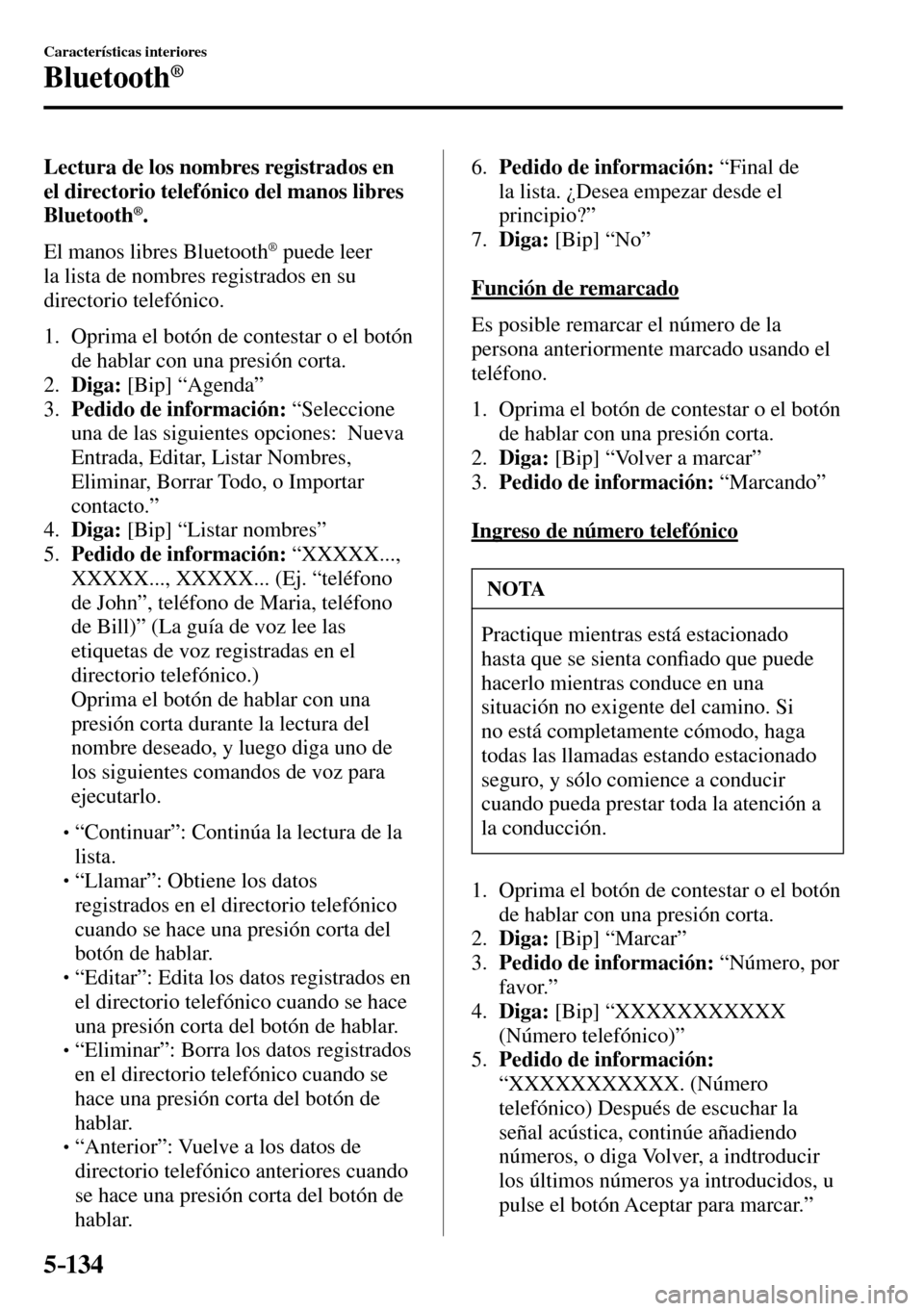 MAZDA MODEL 3 HATCHBACK 2016 Manual del propietario (in Spanish) 5–134
Características interiores
Bluetooth®
Lectura de los nombres registrados en
el directorio telefónico del manos libres
Bluetooth
® .
El manos libres Bluetooth
® puede leer
la MAZDA MODEL 3 HATCHBACK 2016 Manual del propietario (in Spanish) 5–134
Características interiores
Bluetooth®
Lectura de los nombres registrados en
el directorio telefónico del manos libres
Bluetooth
® .
El manos libres Bluetooth
® puede leer
la