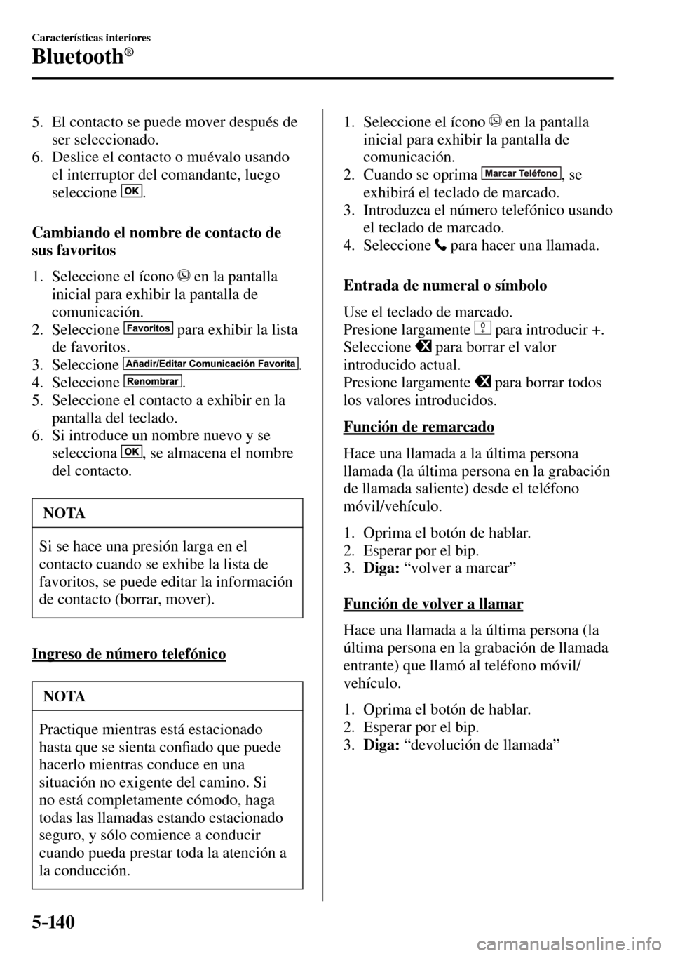 MAZDA MODEL 3 HATCHBACK 2016 Manual del propietario (in Spanish) 5–14 0
Características interiores
Bluetooth®
5. El contacto se puede mover después de
ser seleccionado.
6. Deslice el contacto o muévalo usando
el interruptor del comandante, luego
MAZDA MODEL 3 HATCHBACK 2016 Manual del propietario (in Spanish) 5–14 0
Características interiores
Bluetooth®
5. El contacto se puede mover después de
ser seleccionado.
6. Deslice el contacto o muévalo usando
el interruptor del comandante, luego