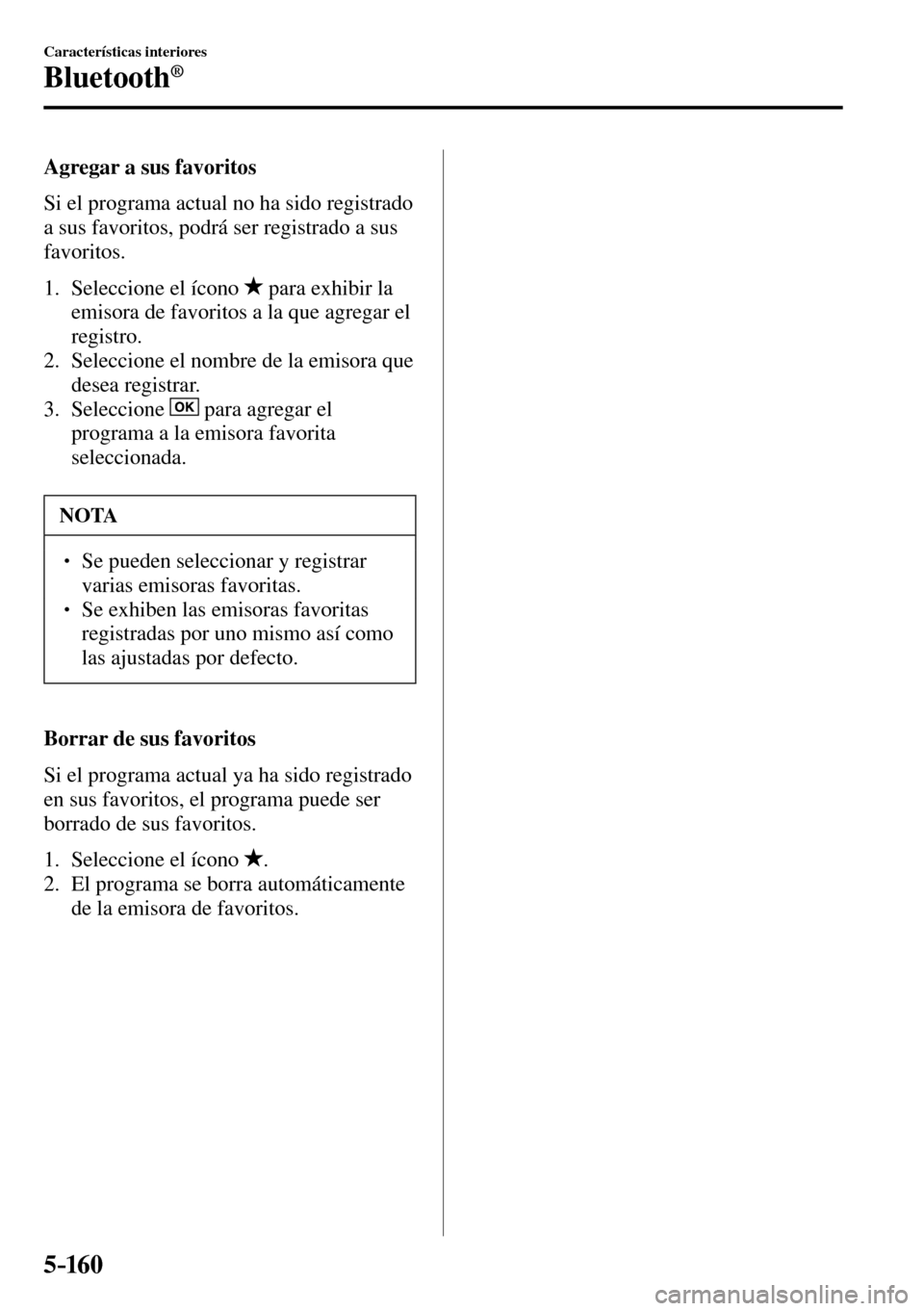 MAZDA MODEL 3 HATCHBACK 2016  Manual del propietario (in Spanish) 5–160
Características interiores
Bluetooth®
    Agregar  a  sus  favoritos
    Si el programa actual no ha sido registrado 
a sus favoritos, podrá ser registrado a sus 
favoritos.
   1.   Selecci